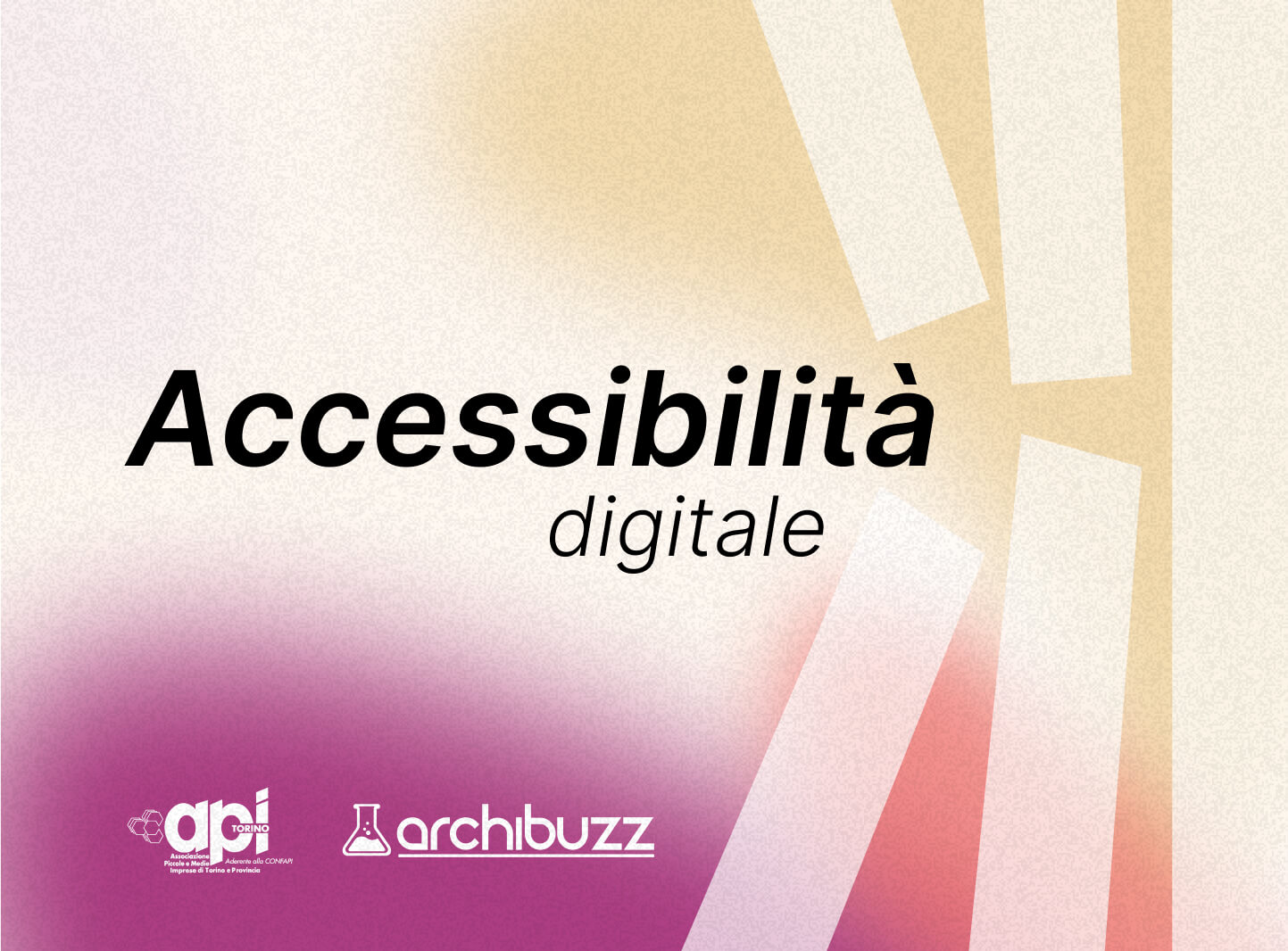 Promozione dell'accessibilità digitale con il testo 'Accessibilità digitale' su uno sfondo sfumato in toni di rosa e giallo. I loghi di API Torino e archibuzz sono visibili nella parte inferiore dell'immagine