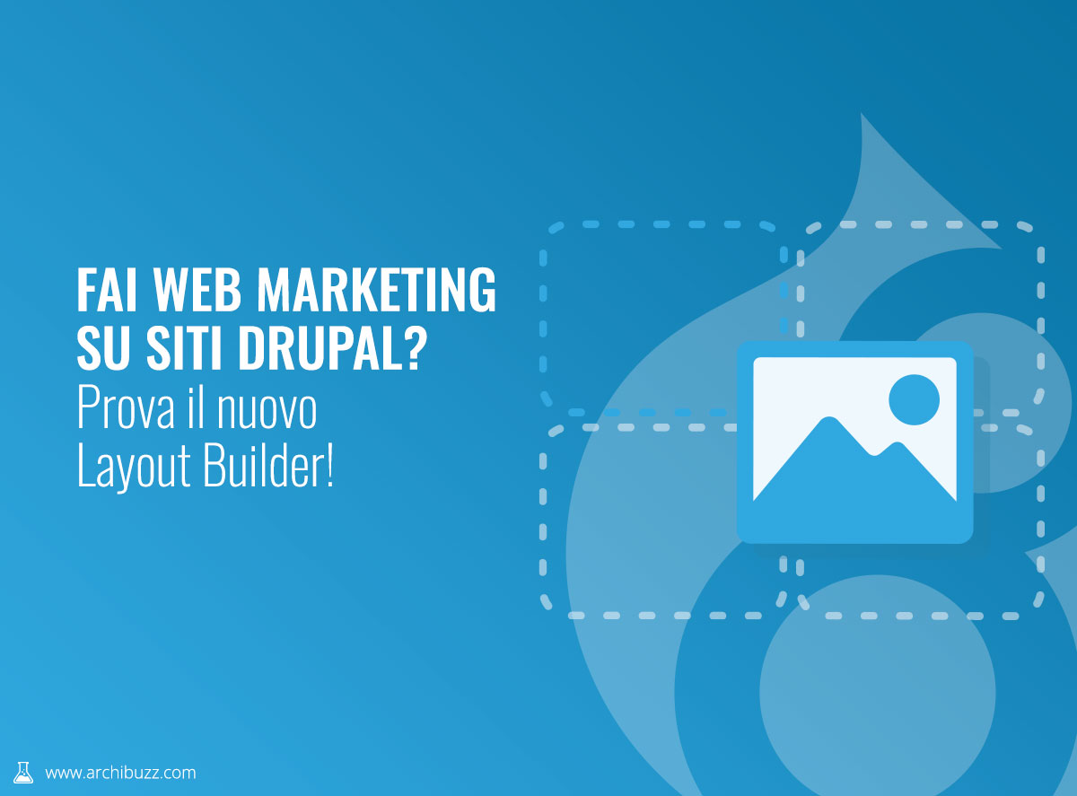 Drupal 8 Layout Builder: novità in arrivo per chi fa web marketing su siti Drupal